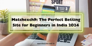 Matchexch9 The Perfect Betting Site for Beginners in India 2024